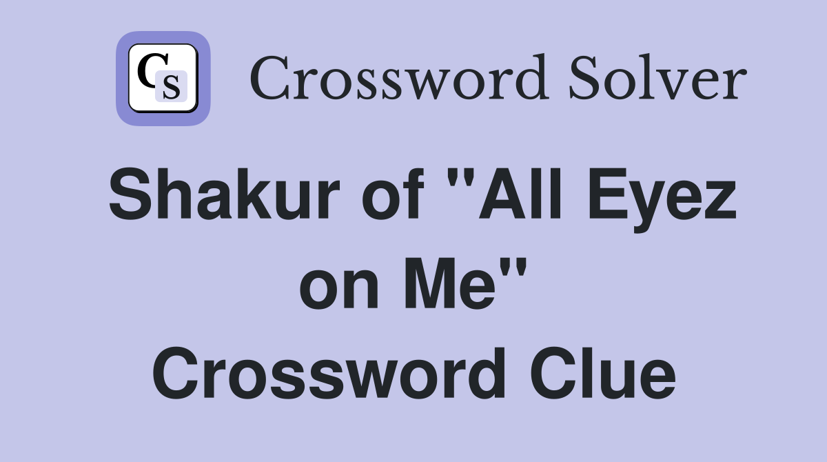 Shakur of "All Eyez on Me" Crossword Clue Answers Crossword Solver